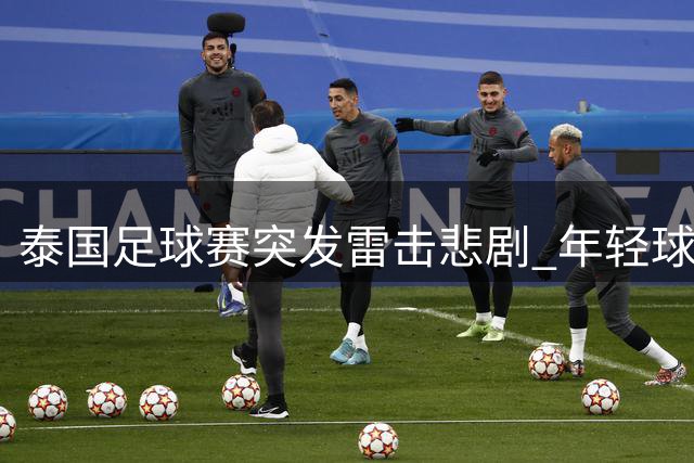 泰国足球赛突发雷击悲剧 年轻球员当场遇难多人受伤